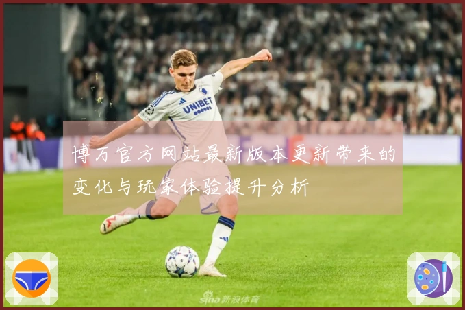 博万官方网站最新版本更新带来的变化与玩家体验提升分析